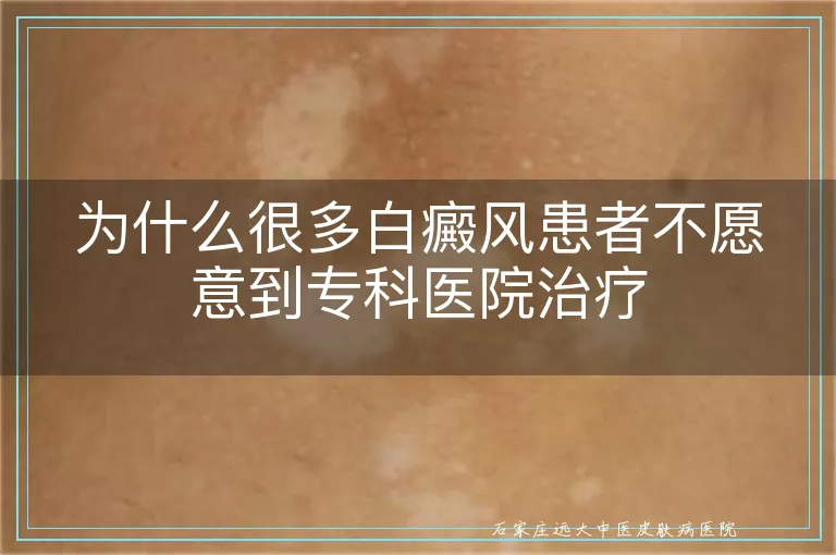为什么很多白癜风患者不愿意到专科医院治疗
