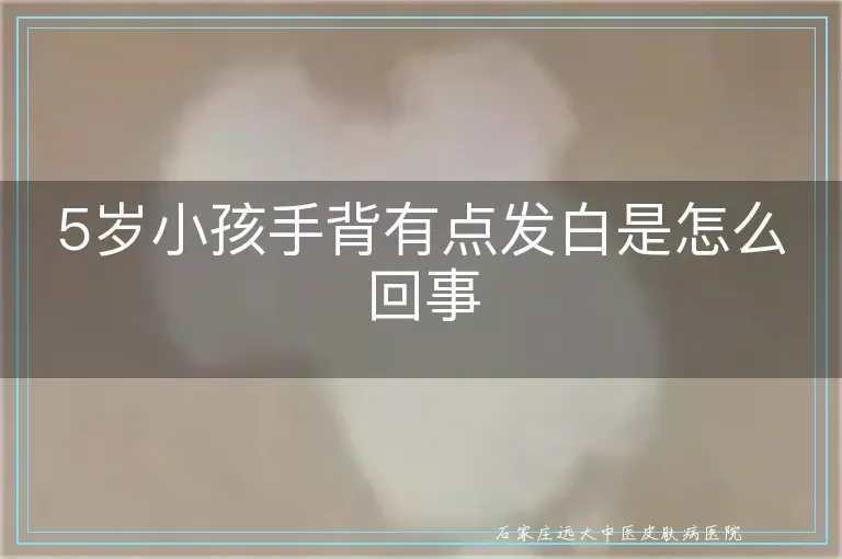 5岁小孩手背有点发白是怎么回事