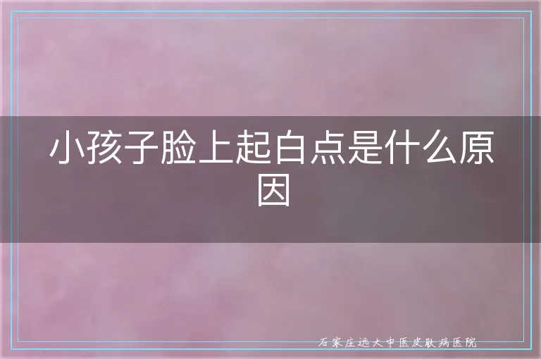 小孩子脸上起白点是什么原因