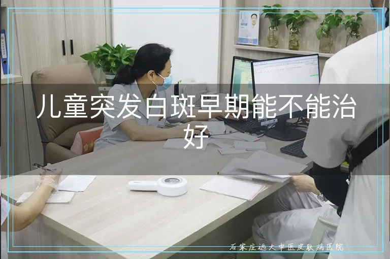 儿童突发白斑早期能不能治好