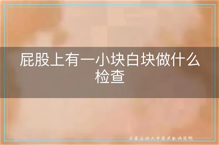 屁股上有一小块白块做什么检查