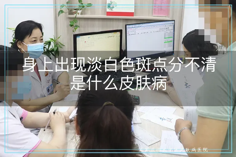 身上出现淡白色斑点分不清是什么皮肤病